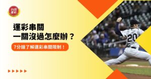 運彩串關一關沒過怎麼辦？ 7 分鐘了解運彩串關限制！