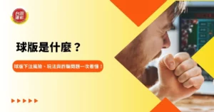 球版是什麼?球版下注風險、玩法與詐騙問題一次看懂!